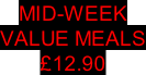 MID-WEEK VALUE MEALS £12.90